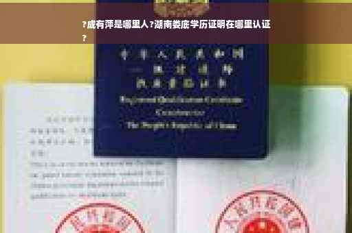 ?成有萍是哪里人?湖南娄底学历证明在哪里认证
?