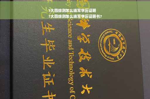 ?大四综测怎么填写学历证明
?大四综测怎么填写学历证明书?