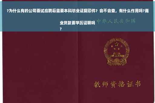 ?为什么有的公司面试应聘后需要本科毕业证复印件？会不会查，有什么作用吗?商业贷款要学历证明吗
?