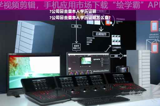 ?公司回去查本人学历证明
?公司回去查本人学历证明怎么查?