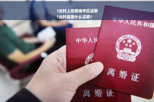 ?出村上班要啥学历证明
?出村需要什么证明?