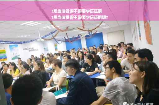 ?想当演员需不需要学历证明
?想当演员需不需要学历证明呢?