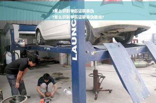 ?怎么识别学历证明真伪
?怎么识别学历证明真伪查询?