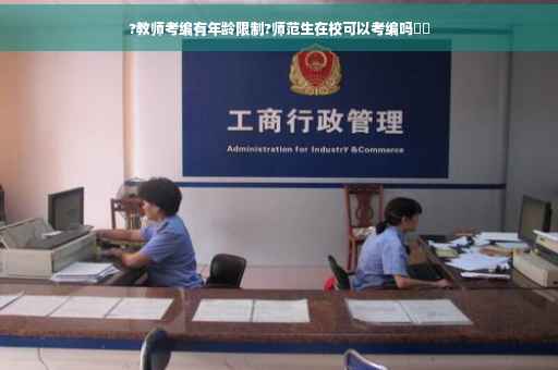 ?教师考编有年龄限制?师范生在校可以考编吗⚡️