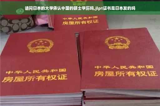 请问日本的大学承认中国的硕士学历吗,jlpt证书是日本发的吗