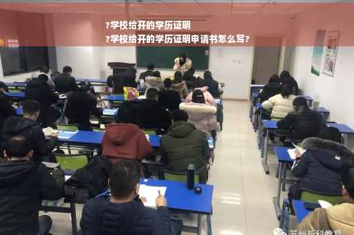 ?学校给开的学历证明
?学校给开的学历证明申请书怎么写?