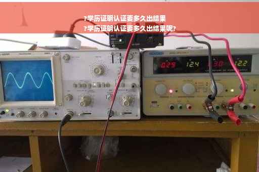 ?学历证明认证要多久出结果
?学历证明认证要多久出结果呢?