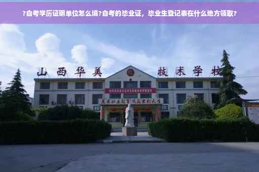 ?自考学历证明单位怎么填?自考的毕业证，毕业生登记表在什么地方领取?