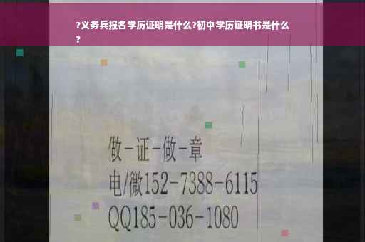 ?义务兵报名学历证明是什么?初中学历证明书是什么
?