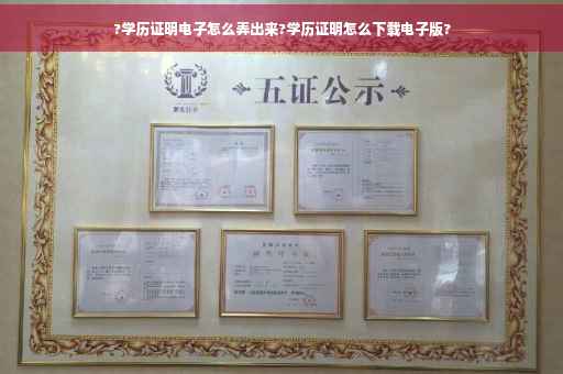 ?学历证明电子怎么弄出来?学历证明怎么下载电子版?