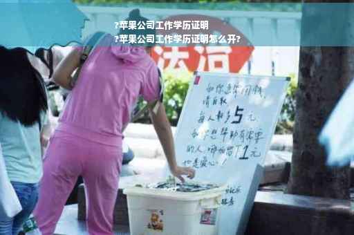 ?苹果公司工作学历证明
?苹果公司工作学历证明怎么开?