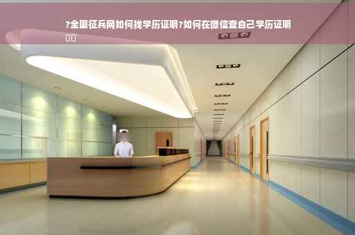 ?全国征兵网如何找学历证明?如何在微信查自己学历证明
⚡️