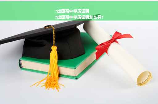 ?出国高中学历证明
?出国高中学历证明怎么开?