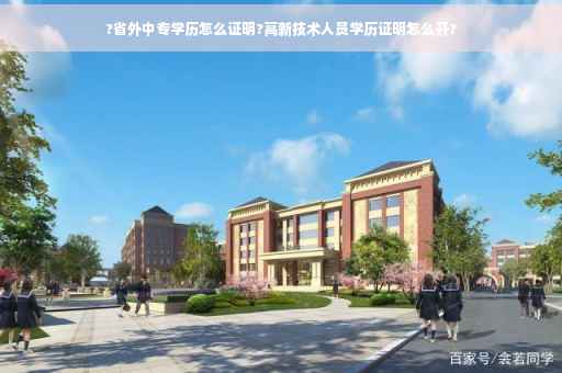 ?省外中专学历怎么证明?高新技术人员学历证明怎么开?