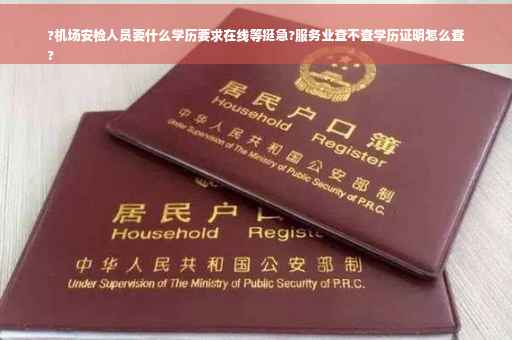 ?机场安检人员要什么学历要求在线等挺急?服务业查不查学历证明怎么查
? ?机场安检人员要什么学历要求在线等挺急?服务业查不查学历证明怎么查
?