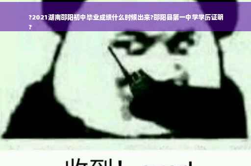 ?2021湖南邵阳初中毕业成绩什么时候出来?邵阳县第一中学学历证明
?