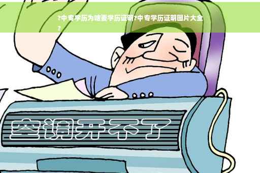 ?中专学历为啥要学历证明?中专学历证明图片大全
?