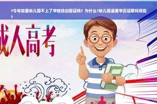 ?今年如果幼儿园不上了学校给出园证吗？为什么?幼儿园需要学历证明吗现在
?