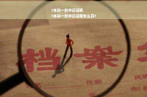 ?本科一批学历证明
?本科一批学历证明怎么开?