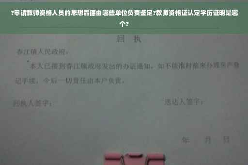 ?申请教师资格人员的思想品德由哪些单位负责鉴定?教师资格证认定学历证明是哪个?