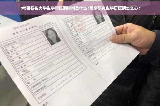 ?考研报名大学生学籍证明材料是什么?想拿研究生学历证明怎么办?