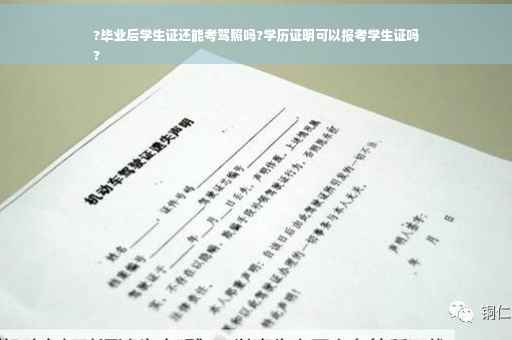 ?毕业后学生证还能考驾照吗?学历证明可以报考学生证吗
?