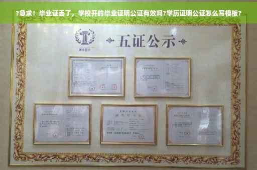 ?急求！毕业证丢了，学校开的毕业证明公证有效吗?学历证明公证怎么写模板?