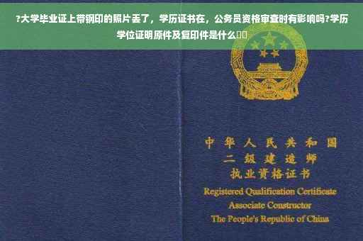 ?大学毕业证上带钢印的照片丢了，学历证书在，公务员资格审查时有影响吗?学历学位证明原件及复印件是什么⚡️