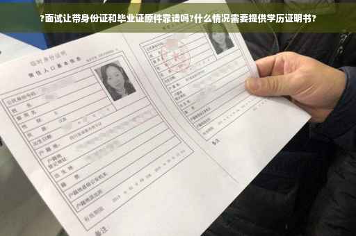 ?面试让带身份证和毕业证原件靠谱吗?什么情况需要提供学历证明书?