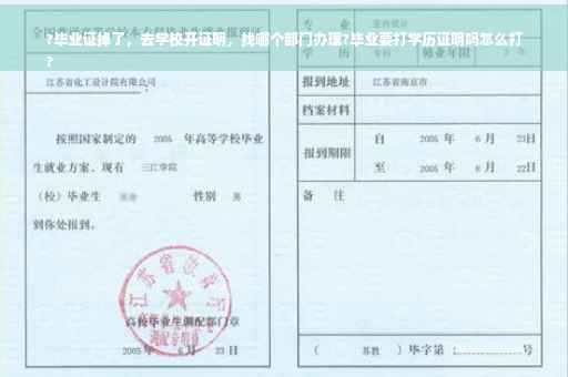 ?毕业证掉了，去学校开证明，找哪个部门办理?毕业要打学历证明吗怎么打
?