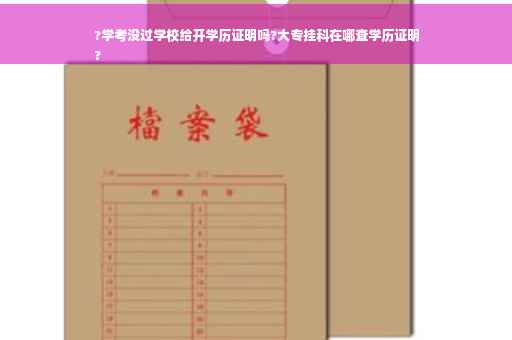 ?学考没过学校给开学历证明吗?大专挂科在哪查学历证明
?