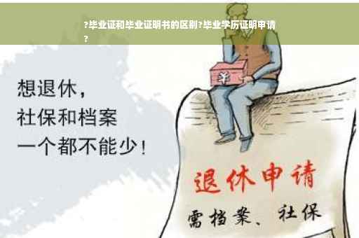 ?毕业证和毕业证明书的区别?毕业学历证明申请
?