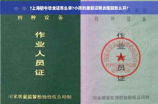 ?上海初中毕业证怎么拿?小孩的康复证明去医院怎么开?