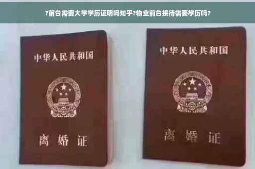 ?前台需要大学学历证明吗知乎?物业前台接待需要学历吗?
