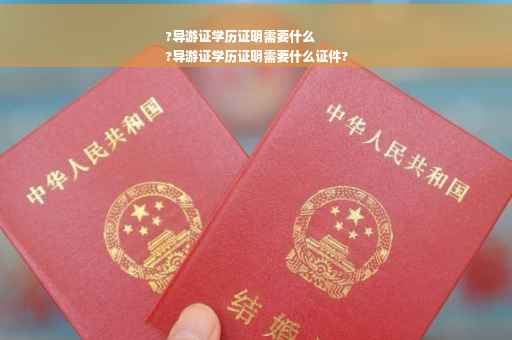 ?导游证学历证明需要什么
?导游证学历证明需要什么证件?