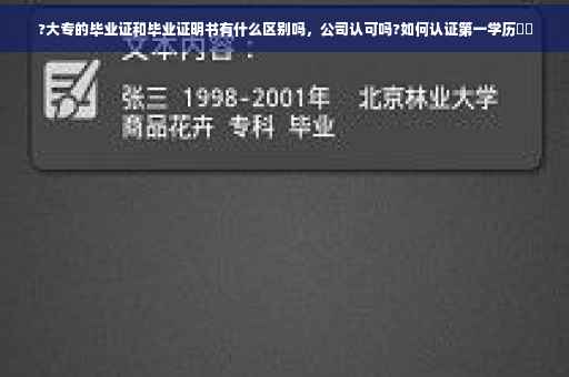 ?大专的毕业证和毕业证明书有什么区别吗，公司认可吗?如何认证第一学历⚡️