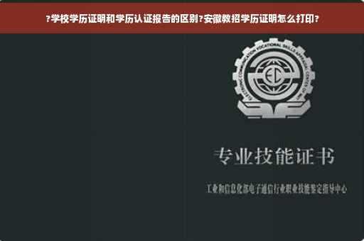 ?学校学历证明和学历认证报告的区别?安徽教招学历证明怎么打印?