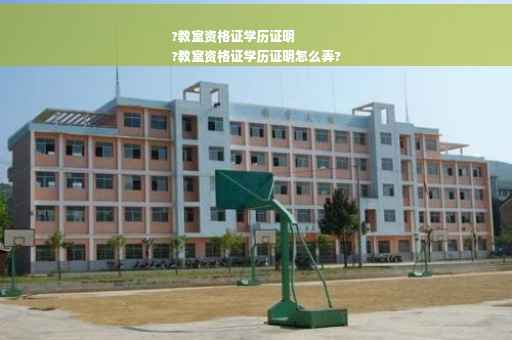 ?教室资格证学历证明
?教室资格证学历证明怎么弄?