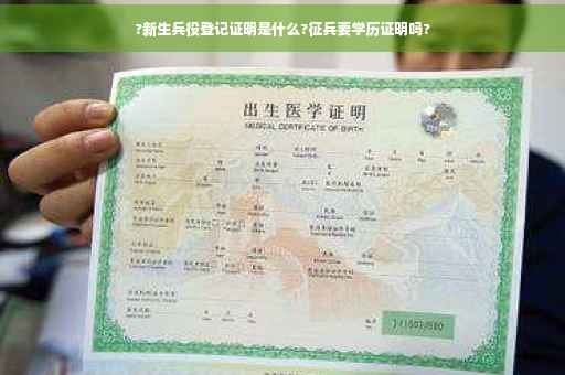 ?新生兵役登记证明是什么?征兵要学历证明吗?