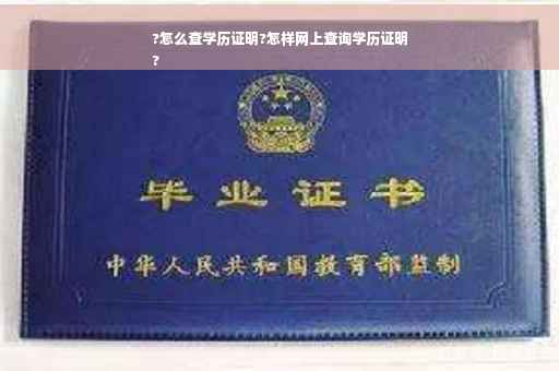 ?怎么查学历证明?怎样网上查询学历证明
?