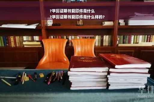 ?学历证明书复印件是什么
?学历证明书复印件是什么样的?