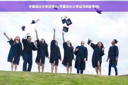 平面设计大专证书吗(平面设计大专证书吗能考吗)