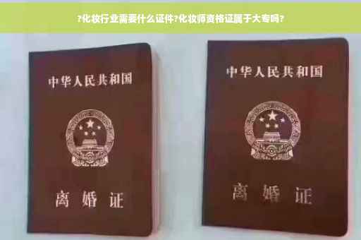 ?化妆行业需要什么证件?化妆师资格证属于大专吗?
