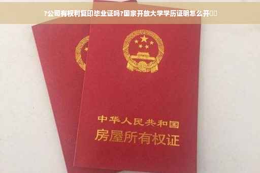 ?公司有权利复印毕业证吗?国家开放大学学历证明怎么开⚡️