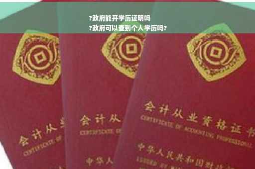 ?政府能开学历证明吗
?政府可以查到个人学历吗? ?政府能开学历证明吗
?政府可以查到个人学历吗?