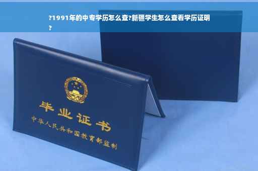 ?1991年的中专学历怎么查?新疆学生怎么查看学历证明
?