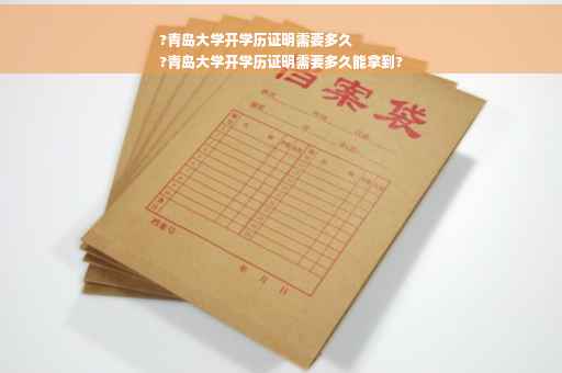 ?青岛大学开学历证明需要多久
?青岛大学开学历证明需要多久能拿到?