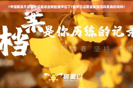 ?学信网是不是身份证输进去就能查学历了?查学历证明会发短信吗是真的吗吗?