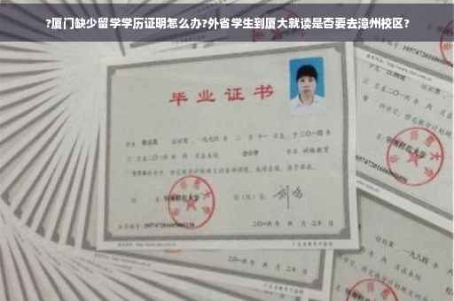 ?厦门缺少留学学历证明怎么办?外省学生到厦大就读是否要去漳州校区?