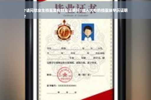 ?请问毕业生档案里有就业证明吗?成人大专的档案袋学历证明
?